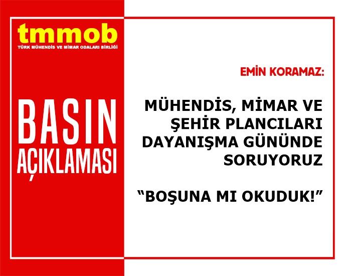 MÜHENDİS, MİMAR VE ŞEHİR PLANCILARI DAYANIŞMA GÜNÜNDE SORUYORUZ "BOŞUNA MI OKUDUK!"